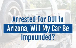 Arrested For DUI In Arizona, Will My Car Be Impounded?