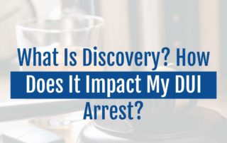 What Is Discovery? How Does It Impact My DUI Arrest?