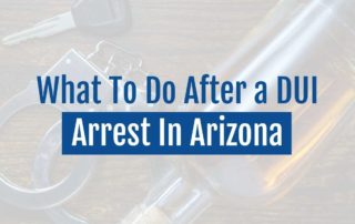 What To Do After a DUI Arrest In Arizona