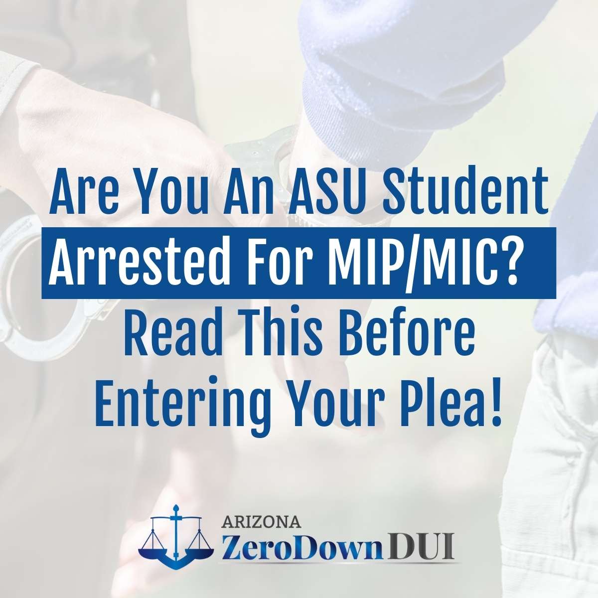 Are You An ASU Student Arrested For MIPMIC Read This Before Entering Your Plea!