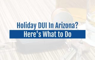 Holiday DUI In Arizona? Here's What to Do