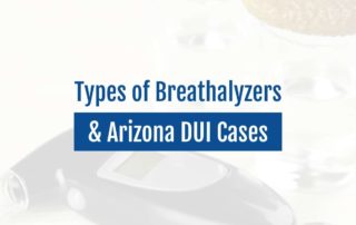 Types of Breathalyzers & Arizona DUI Cases