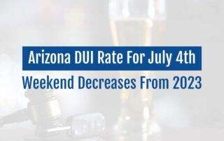 Arizona DUI Rate For July 4th Weekend Decreases From 2023